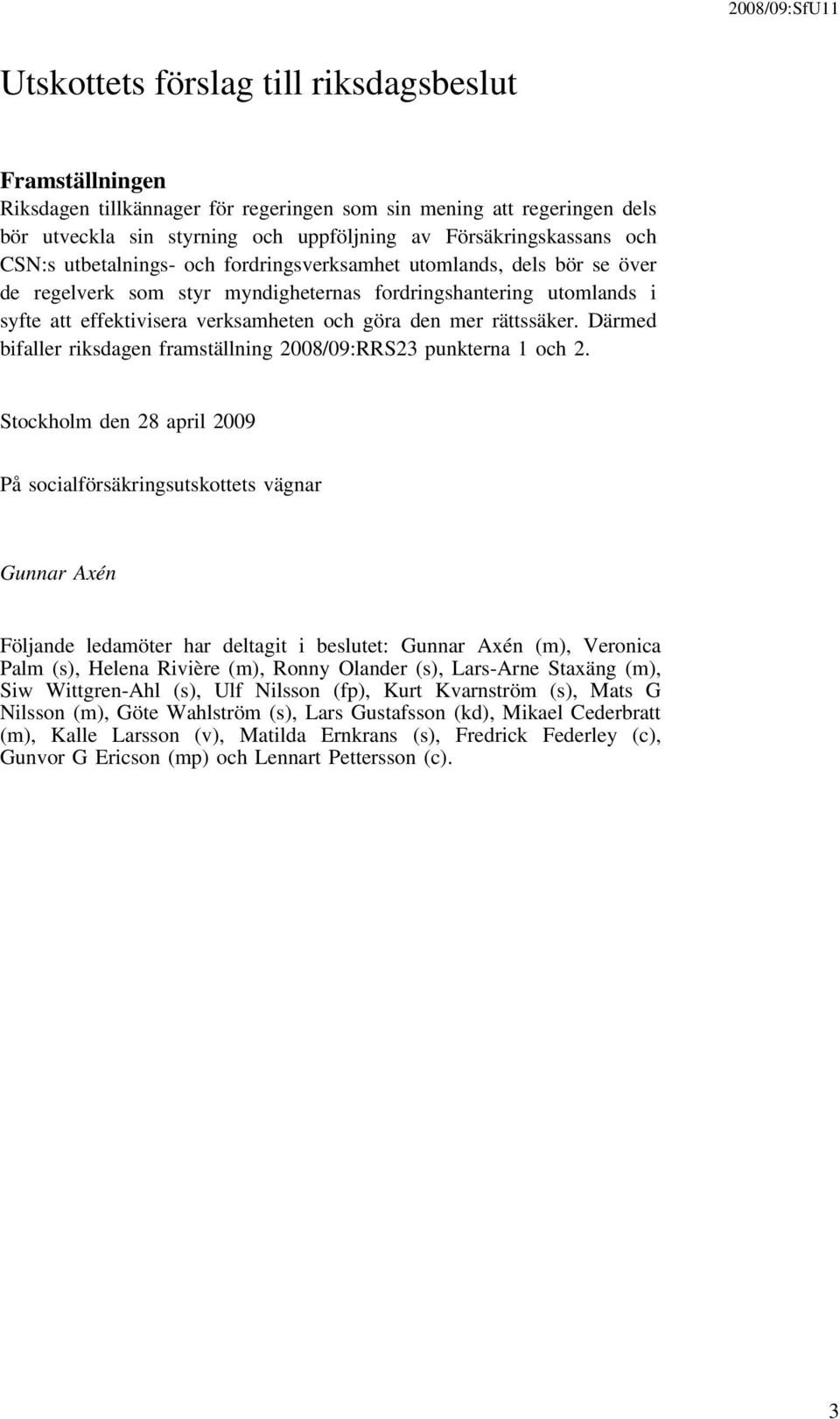rättssäker. Därmed bifaller riksdagen framställning 2008/09:RRS23 punkterna 1 och 2.