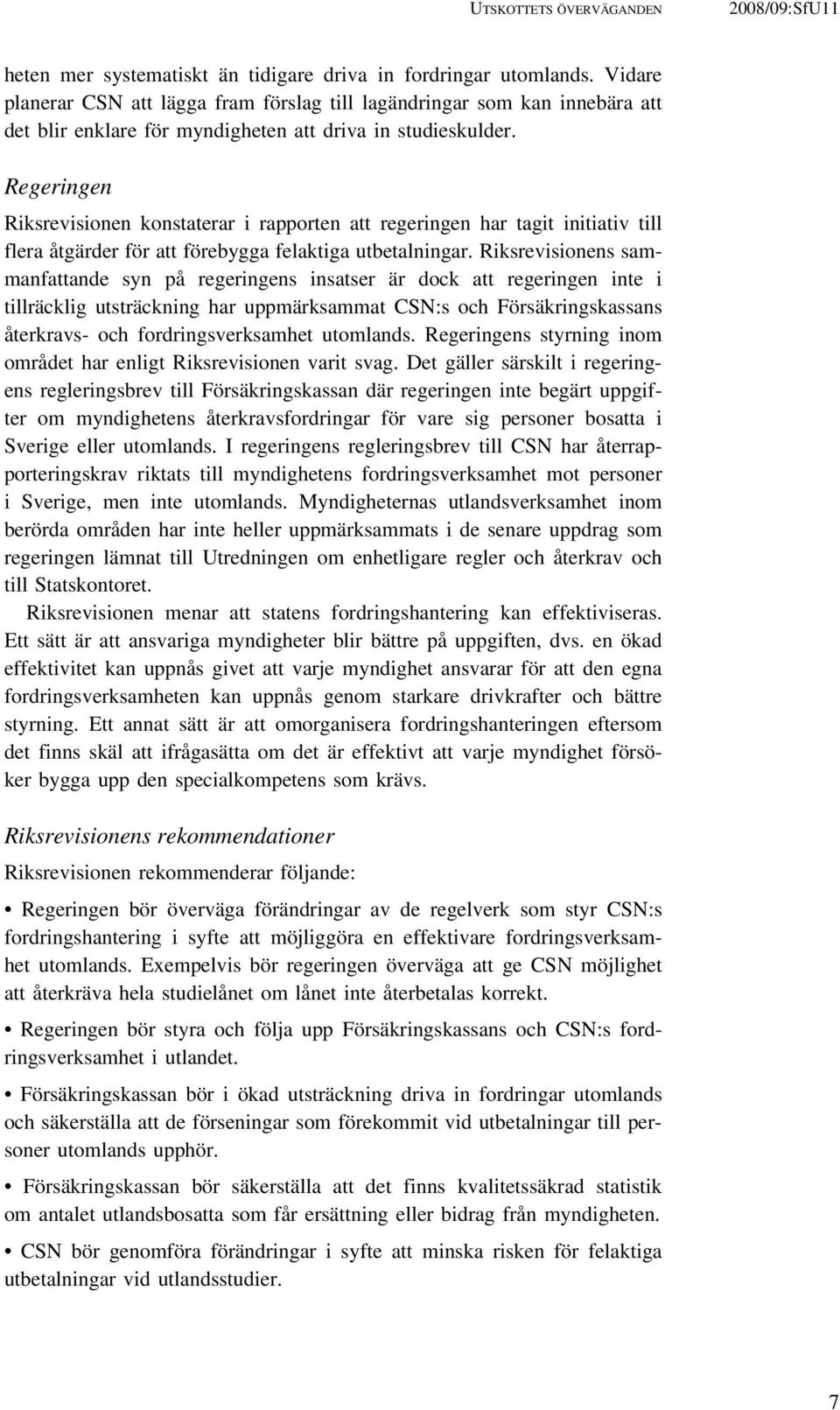 Regeringen Riksrevisionen konstaterar i rapporten att regeringen har tagit initiativ till flera åtgärder för att förebygga felaktiga utbetalningar.