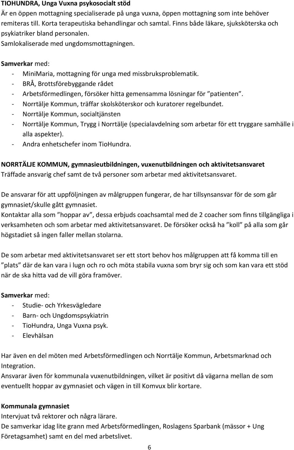 - BRÅ, Brottsförebyggande rådet - Arbetsförmedlingen, försöker hitta gemensamma lösningar för patienten. - Norrtälje Kommun, träffar skolsköterskor och kuratorer regelbundet.