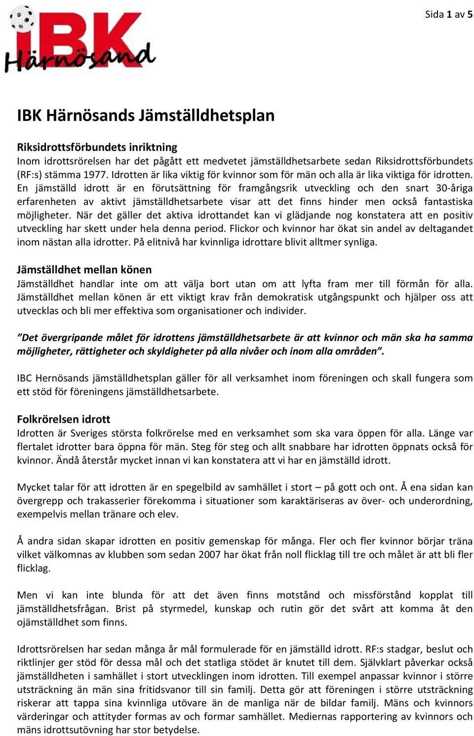 En jämställd idrott är en förutsättning för framgångsrik utveckling och den snart 30 åriga erfarenheten av aktivt jämställdhetsarbete visar att det finns hinder men också fantastiska möjligheter.