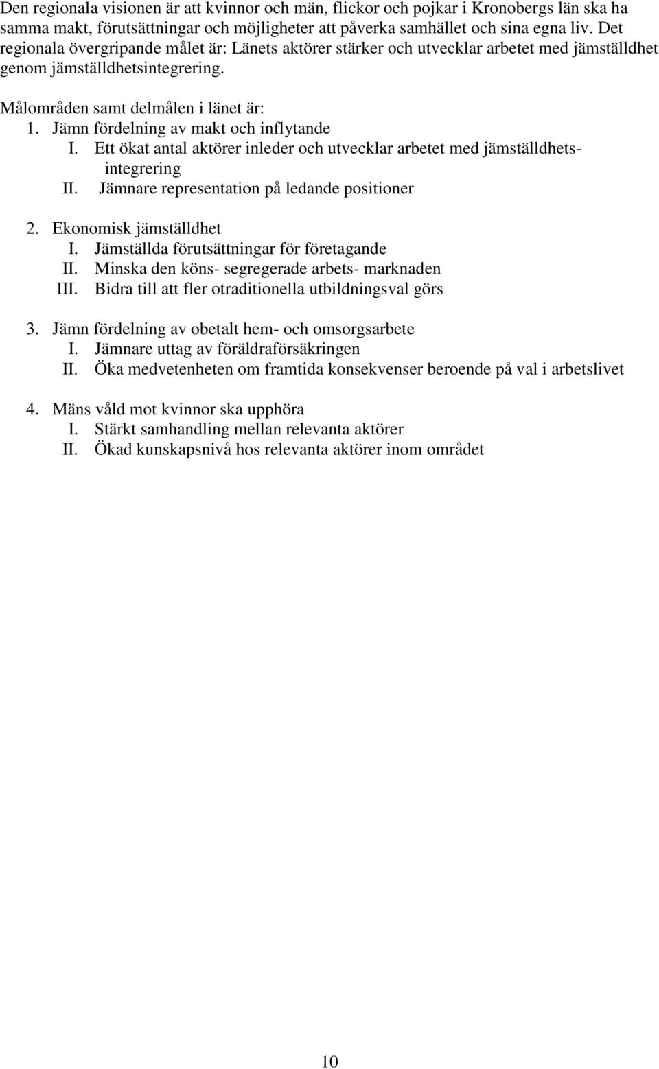 Jämn fördelning av makt och inflytande I. Ett ökat antal aktörer inleder och utvecklar arbetet med jämställdhetsintegrering II. Jämnare representation på ledande positioner 2.