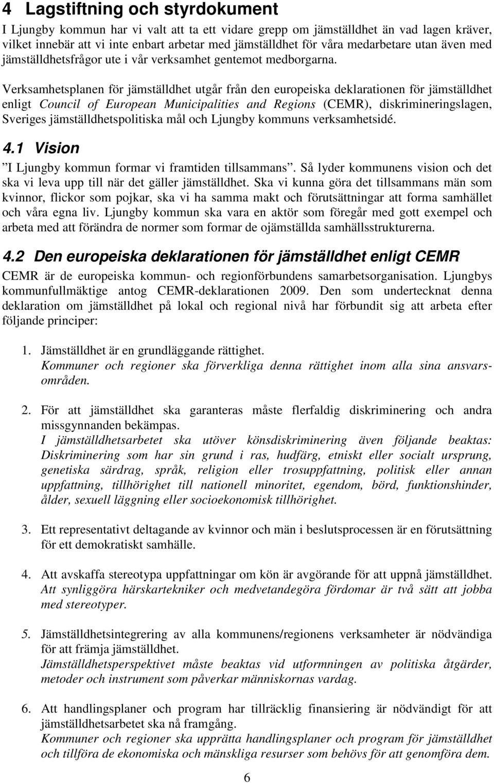 Verksamhetsplanen för jämställdhet utgår från den europeiska deklarationen för jämställdhet enligt Council of European Municipalities and Regions (CEMR), diskrimineringslagen, Sveriges