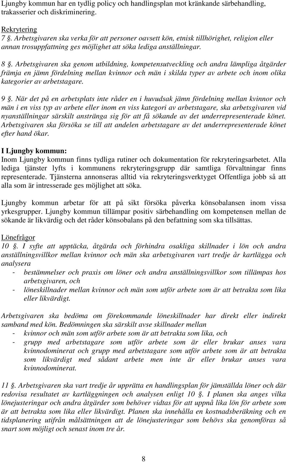 Arbetsgivaren ska genom utbildning, kompetensutveckling och andra lämpliga åtgärder främja en jämn fördelning mellan kvinnor och män i skilda typer av arbete och inom olika kategorier av arbetstagare.