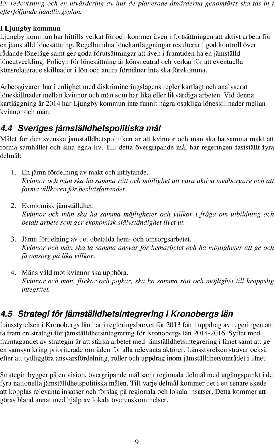 Regelbundna lönekartläggningar resulterar i god kontroll över rådande löneläge samt ger goda förutsättningar att även i framtiden ha en jämställd löneutveckling.