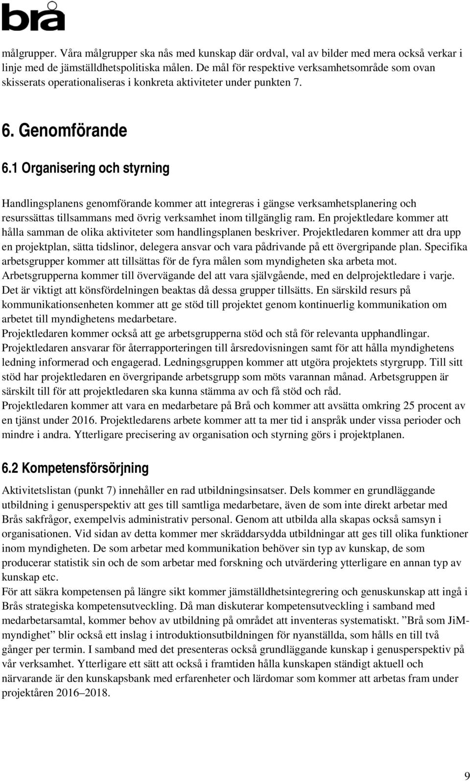 1 Organisering och styrning Handlingsplanens genomförande kommer att integreras i gängse verksamhetsplanering och resurssättas tillsammans med övrig verksamhet inom tillgänglig ram.