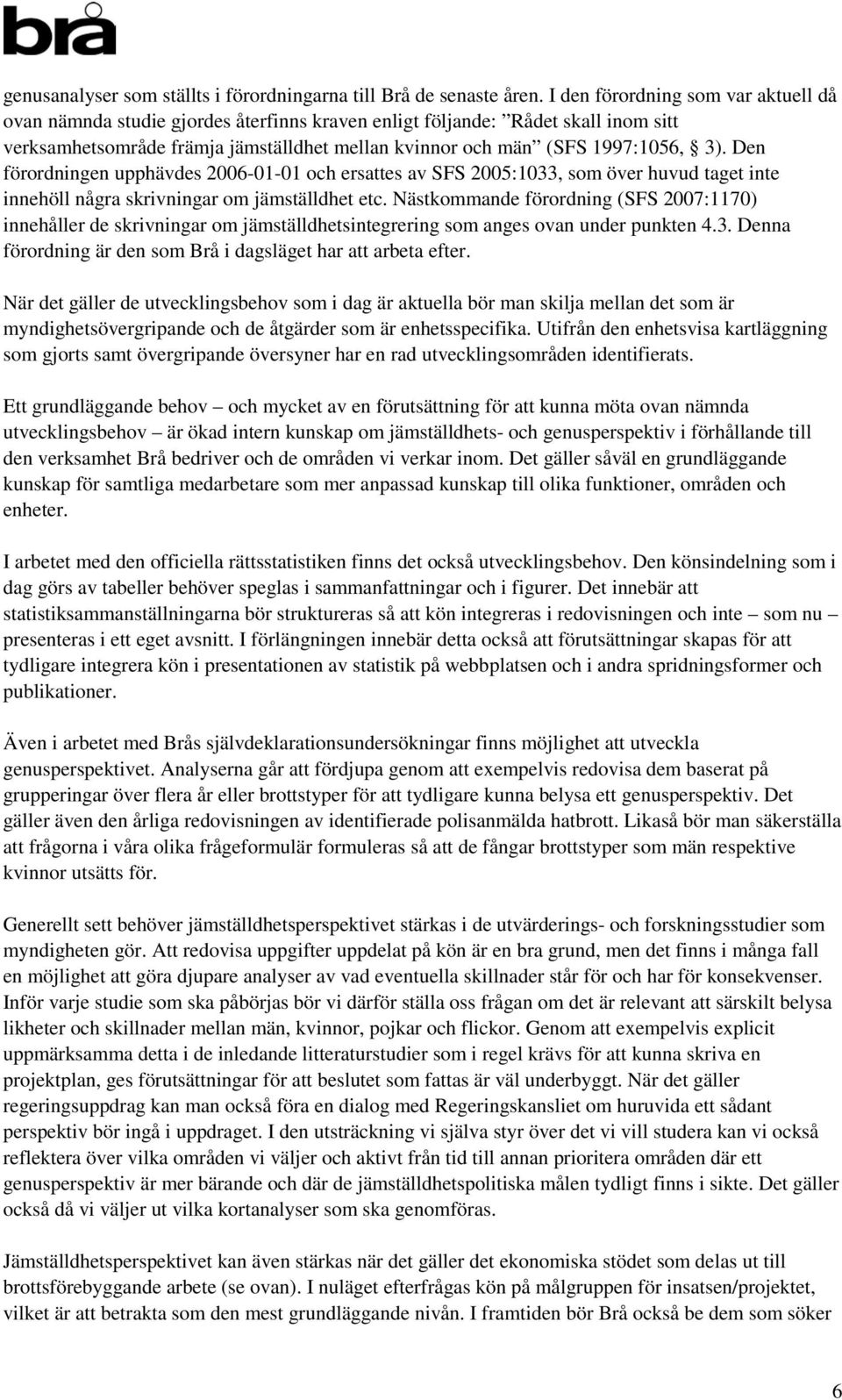 Den förordningen upphävdes 2006-01-01 och ersattes av SFS 2005:1033, som över huvud taget inte innehöll några skrivningar om jämställdhet etc.