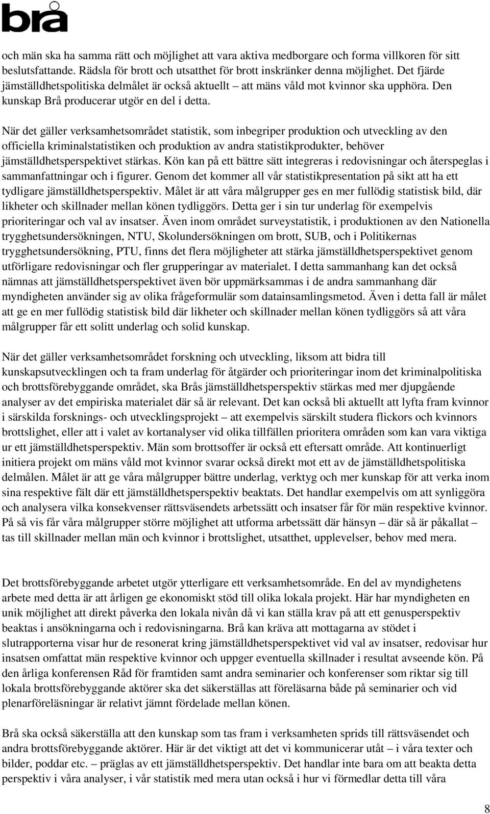 När det gäller verksamhetsområdet statistik, som inbegriper produktion och utveckling av den officiella kriminalstatistiken och produktion av andra statistikprodukter, behöver