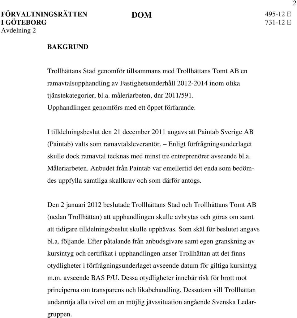 Enligt förfrågningsunderlaget skulle dock ramavtal tecknas med minst tre entreprenörer avseende bl.a. Måleriarbeten.
