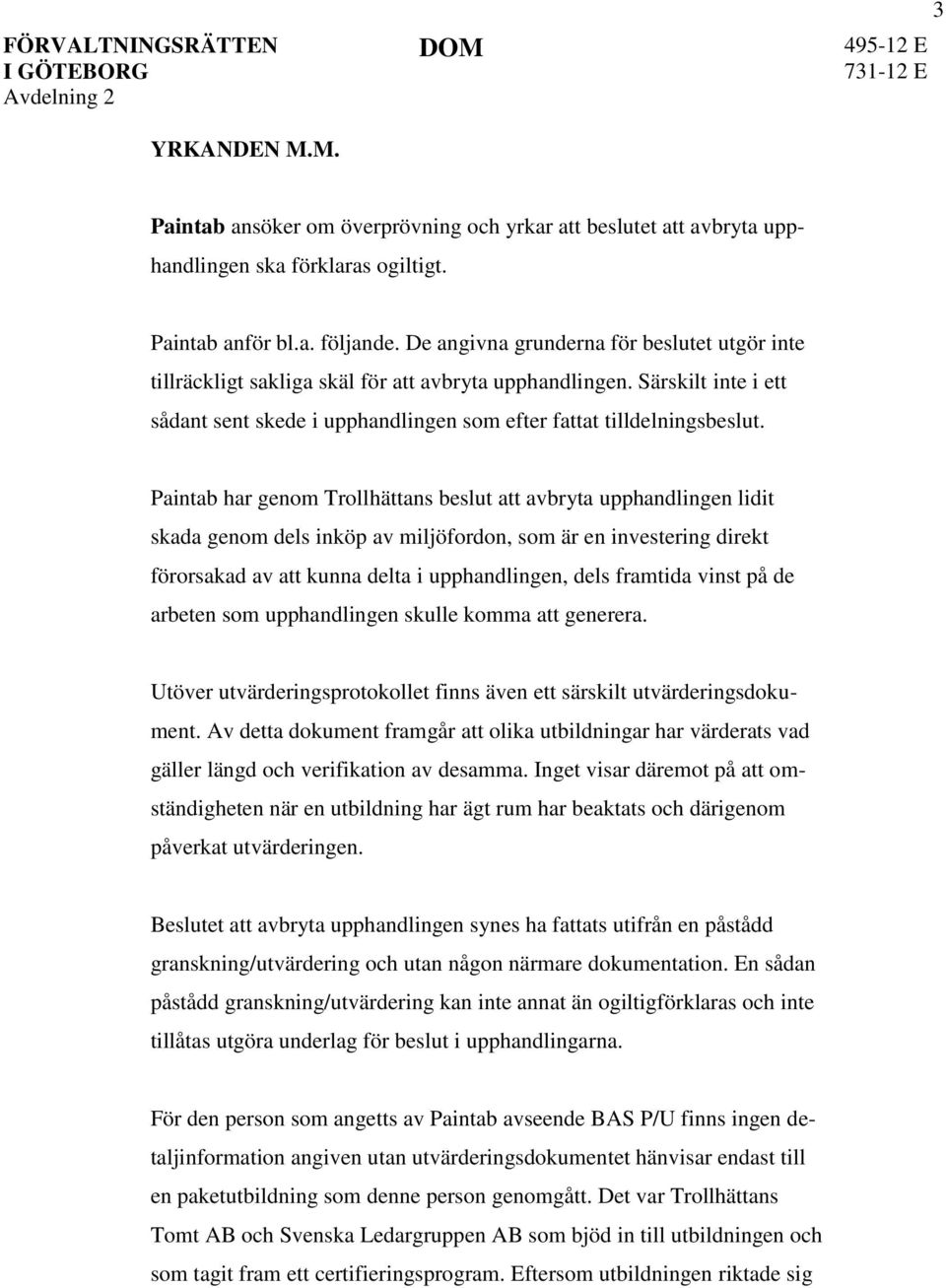 Paintab har genom Trollhättans beslut att avbryta upphandlingen lidit skada genom dels inköp av miljöfordon, som är en investering direkt förorsakad av att kunna delta i upphandlingen, dels framtida