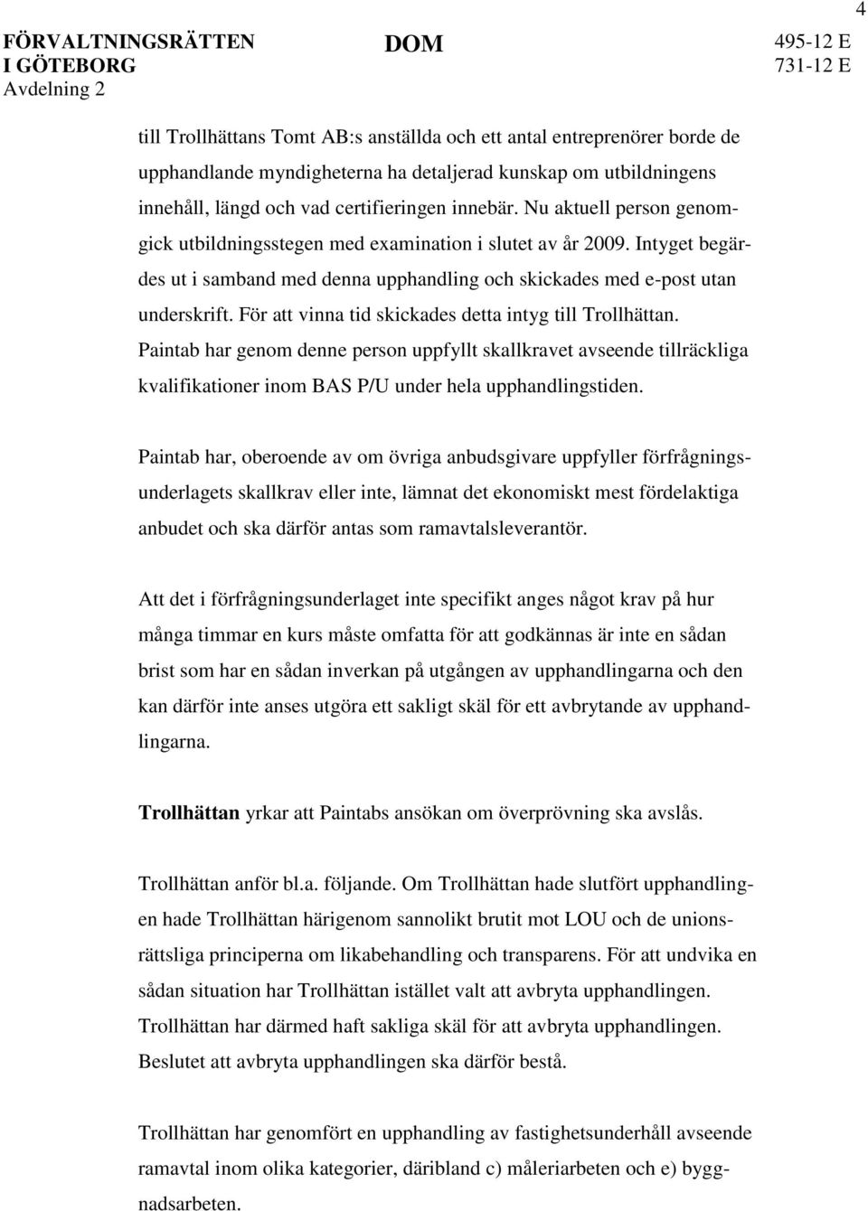 För att vinna tid skickades detta intyg till Trollhättan. Paintab har genom denne person uppfyllt skallkravet avseende tillräckliga kvalifikationer inom BAS P/U under hela upphandlingstiden.