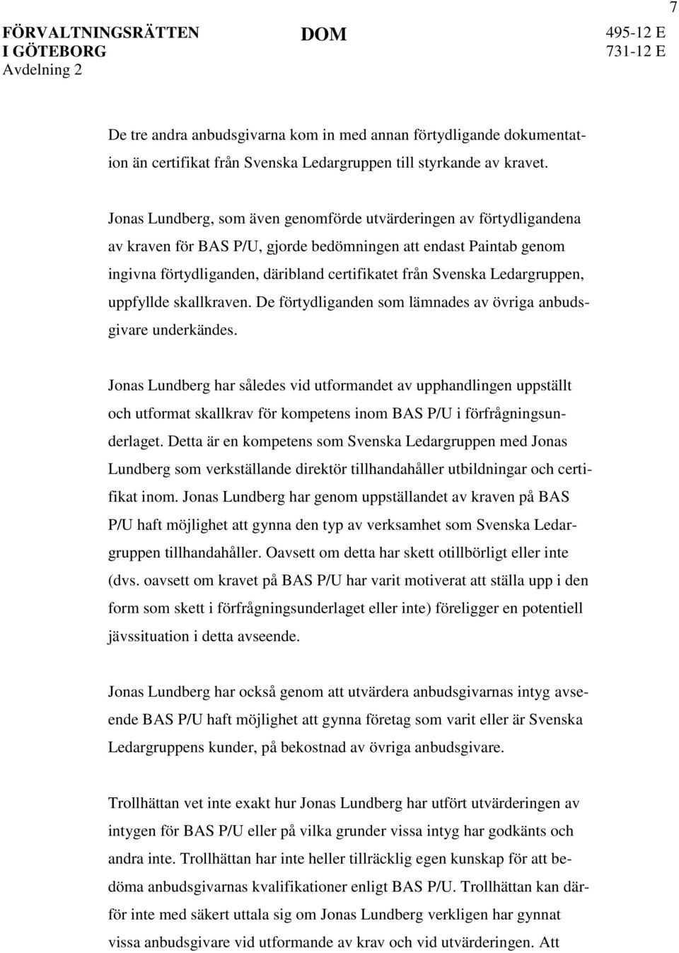 Ledargruppen, uppfyllde skallkraven. De förtydliganden som lämnades av övriga anbudsgivare underkändes.