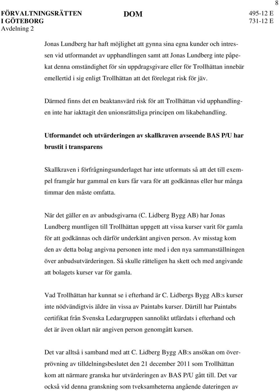 Därmed finns det en beaktansvärd risk för att Trollhättan vid upphandlingen inte har iakttagit den unionsrättsliga principen om likabehandling.