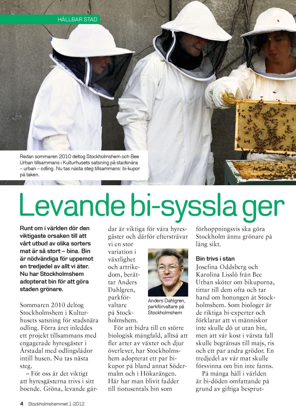 Nu har Stockholmshem adopterat bin för att göra staden grönare. Sommaren 2010 deltog Stockholmshem i Kulturhusets satsning för stadsnära odling.
