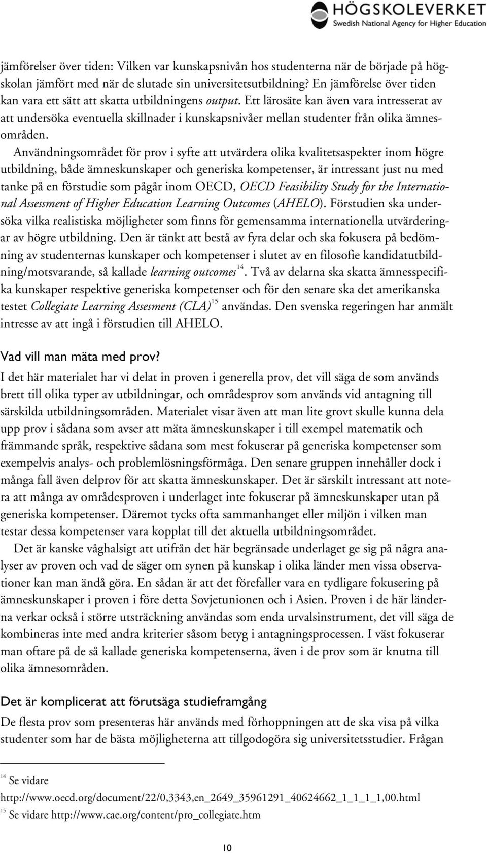 Ett lärosäte kan även vara intresserat av att undersöka eventuella skillnader i kunskapsnivåer mellan studenter från olika ämnesområden.