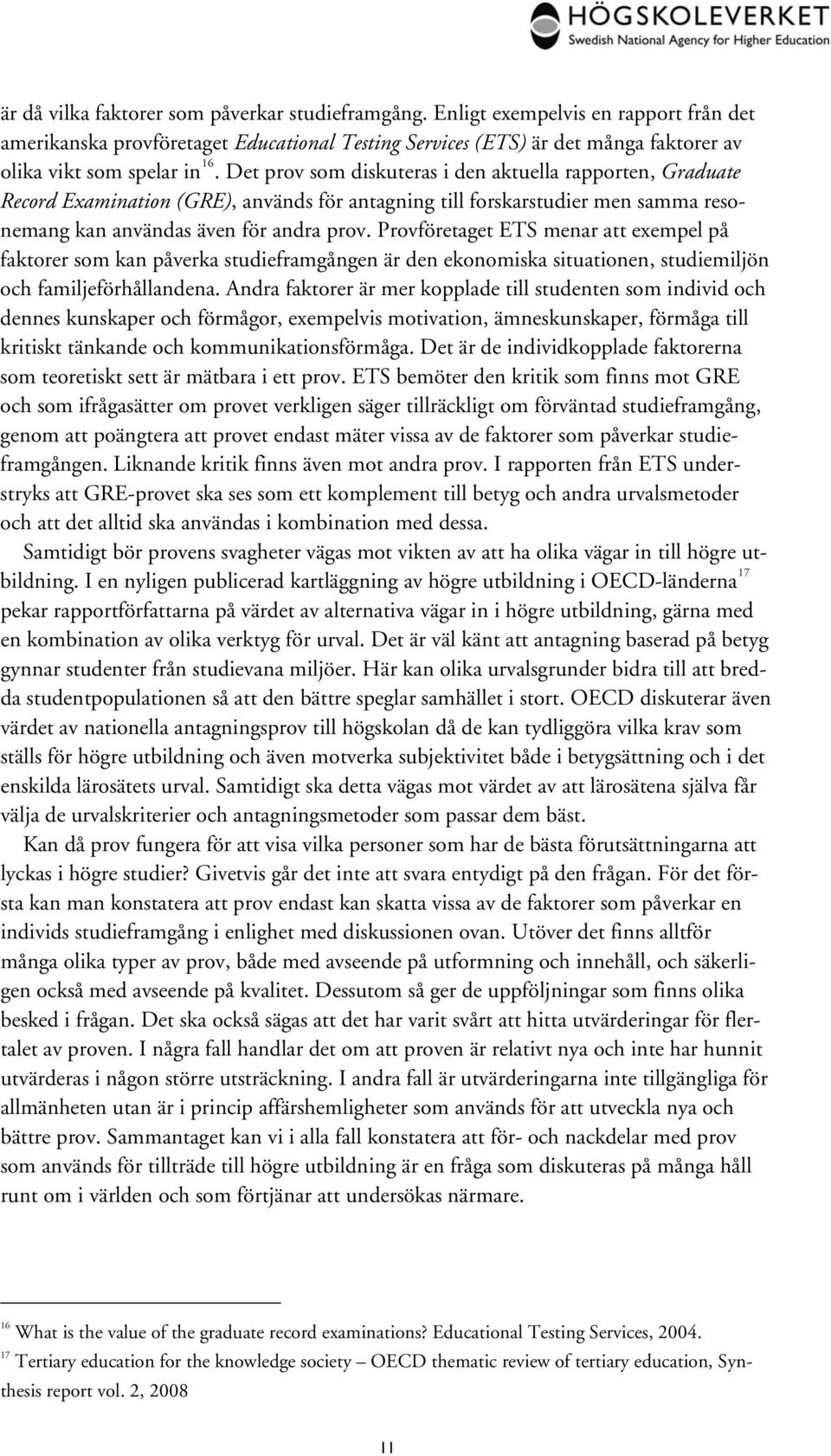 Det prov som diskuteras i den aktuella rapporten, Graduate Record Examination (GRE), används för antagning till forskarstudier men samma resonemang kan användas även för andra prov.