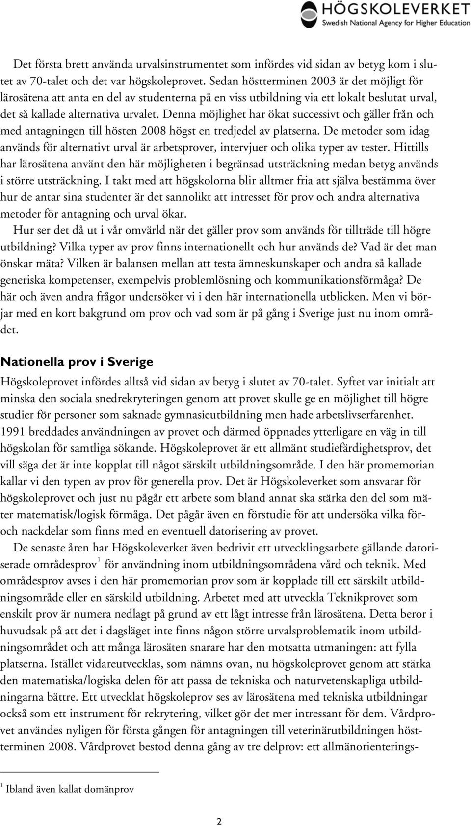 Denna möjlighet har ökat successivt och gäller från och med antagningen till hösten 2008 högst en tredjedel av platserna.