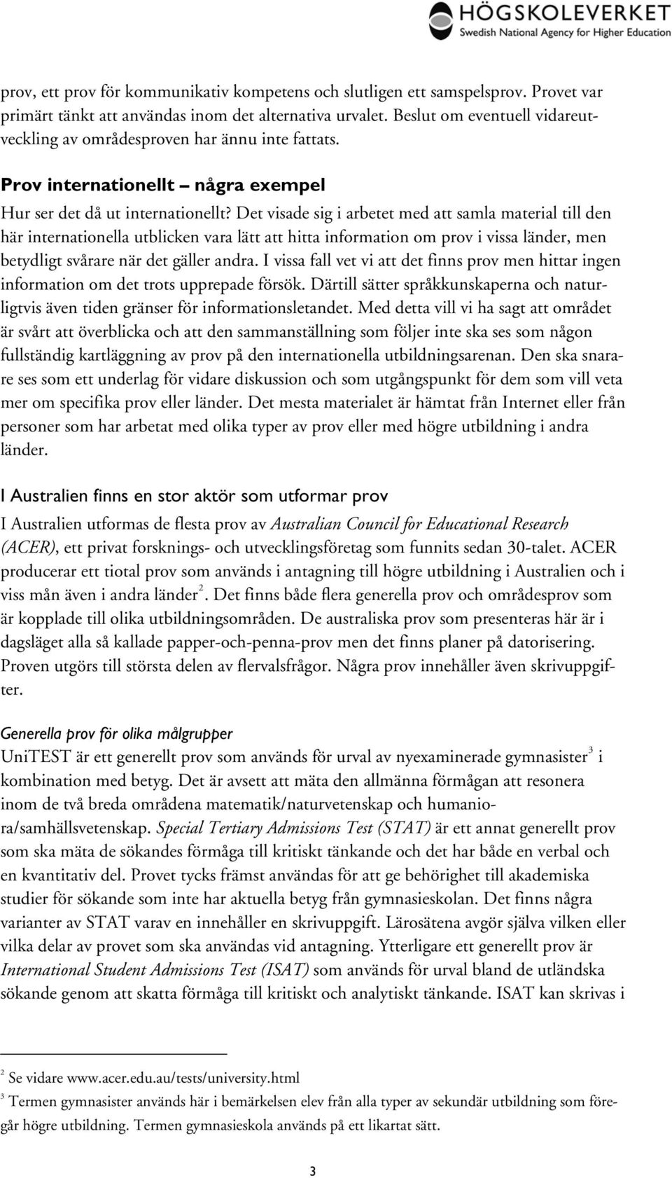 Det visade sig i arbetet med att samla material till den här internationella utblicken vara lätt att hitta information om prov i vissa länder, men betydligt svårare när det gäller andra.