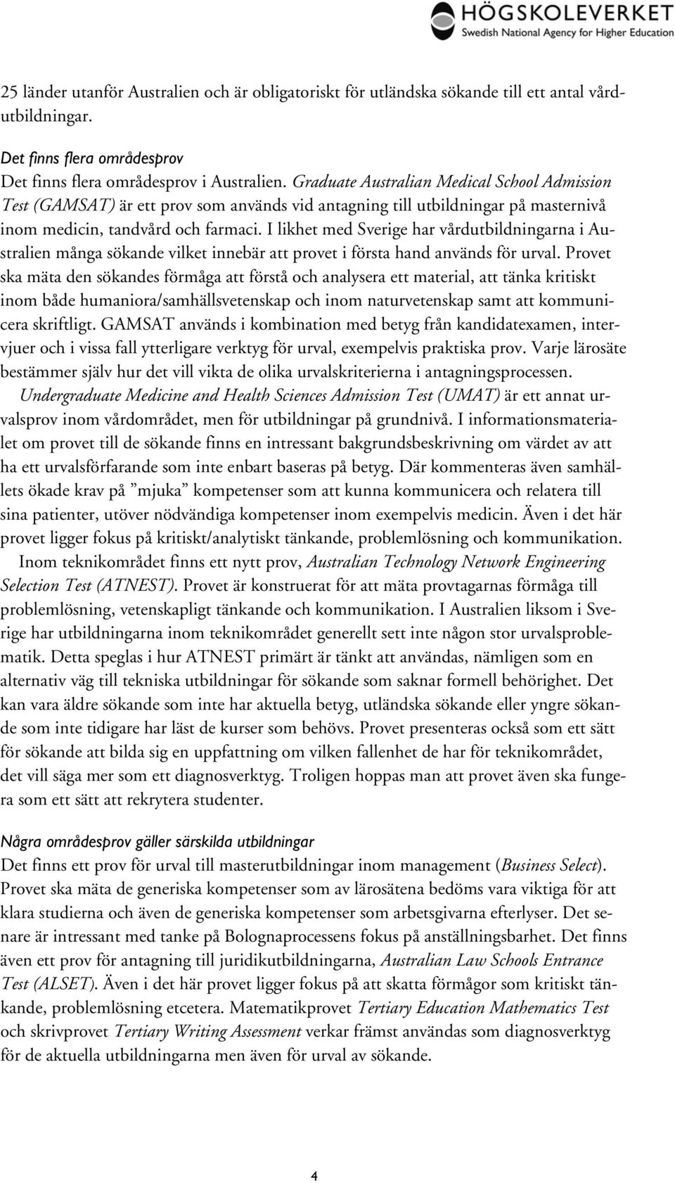 I likhet med Sverige har vårdutbildningarna i Australien många sökande vilket innebär att provet i första hand används för urval.