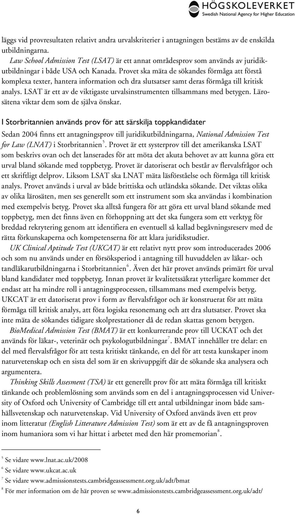 Provet ska mäta de sökandes förmåga att förstå komplexa texter, hantera information och dra slutsatser samt deras förmåga till kritisk analys.