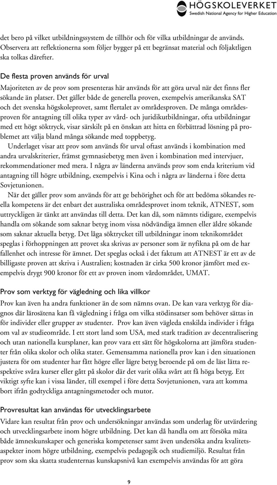 Det gäller både de generella proven, exempelvis amerikanska SAT och det svenska högskoleprovet, samt flertalet av områdesproven.