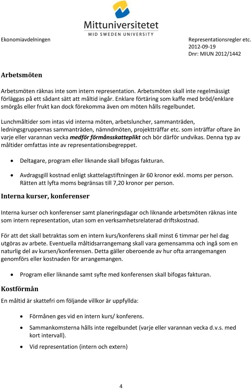 Lunchmåltider som intas vid interna möten, arbetsluncher, sammanträden, ledningsgruppernas sammanträden, nämndmöten, projektträffar etc.