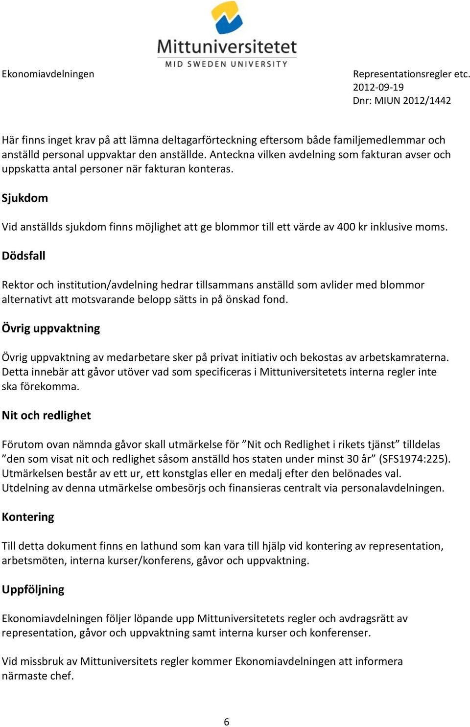 Dödsfall Rektor och institution/avdelning hedrar tillsammans anställd som avlider med blommor alternativt att motsvarande belopp sätts in på önskad fond.