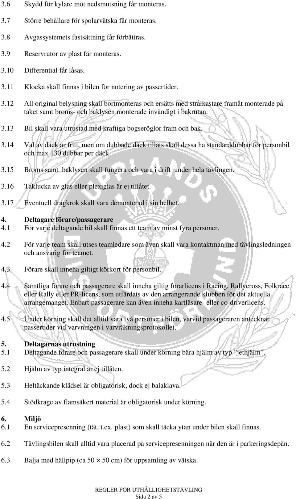 12 All original belysning skall bortmonteras och ersätts med strålkastare framåt monterade på taket samt broms- och baklysen monterade invändigt i bakrutan. 3.