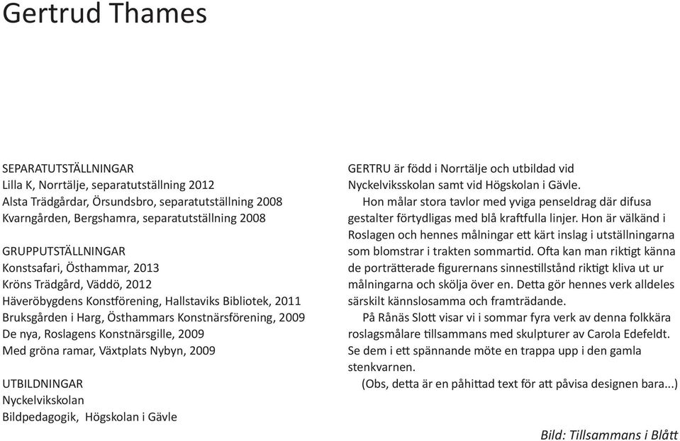 Roslagens Konstnärsgille, 2009 Med gröna ramar, Växtplats Nybyn, 2009 UTBILDNINGAR Nyckelvikskolan Bildpedagogik, Högskolan i Gävle GERTRU är född i Norrtälje och utbildad vid Nyckelviksskolan samt