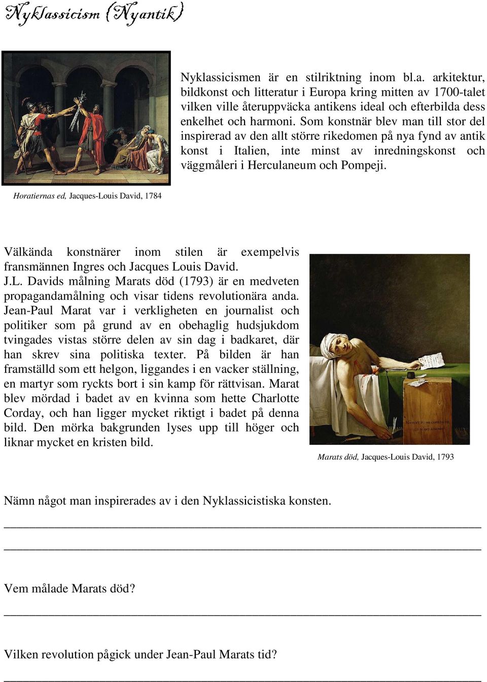 Horatiernas ed, Jacques-Louis David, 1784 Välkända konstnärer inom stilen är exempelvis fransmännen Ingres och Jacques Louis David. J.L. Davids målning Marats död (1793) är en medveten propagandamålning och visar tidens revolutionära anda.