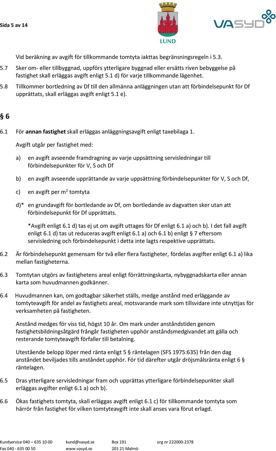 1 För annan fastighet skall erläggas anläggningsavgift enligt taxebilaga 1.