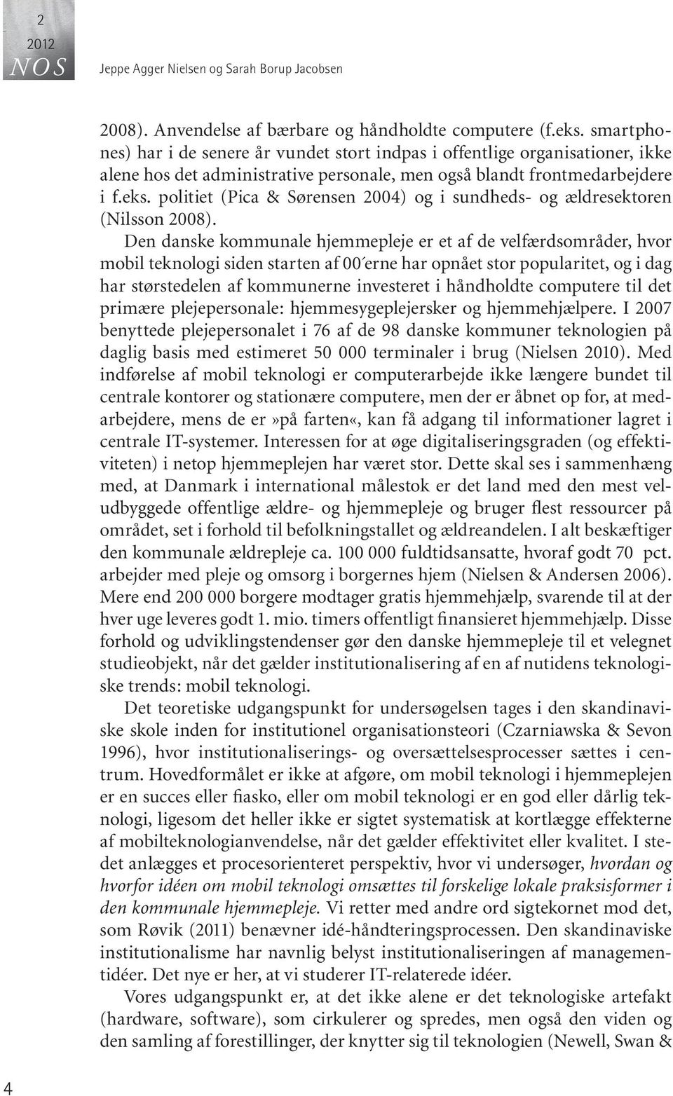 politiet (Pica & Sørensen 2004) og i sundheds- og ældresektoren (Nilsson 2008).