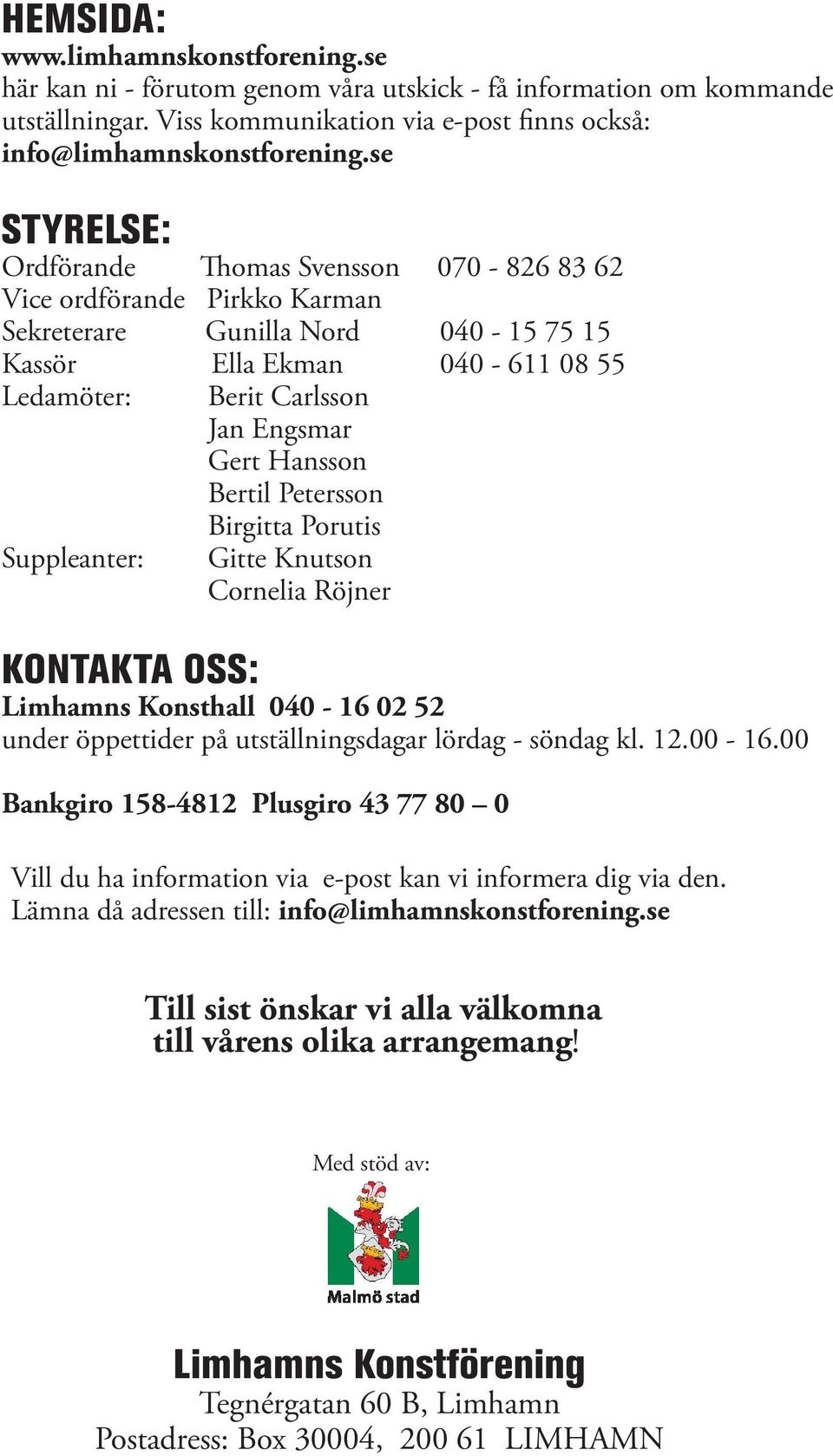 Hansson Bertil Petersson Birgitta Porutis Suppleanter: Gitte Knutson Cornelia Röjner KONTAKTA OSS: Limhamns Konsthall 040-16 02 52 under öppettider på utställningsdagar lördag - söndag kl. 12.00-16.