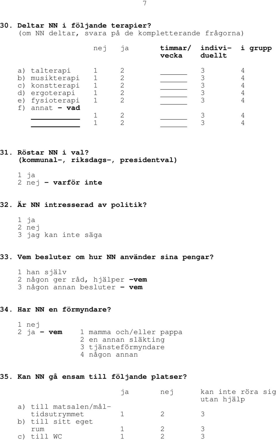 1 2 3 4 f) annat vad 1 2 3 4 1 2 3 4 31. Röstar NN i val? (kommunal, riksdags, presidentval) varför inte 32. Är NN intresserad av politik? 3 jag kan inte säga 33.