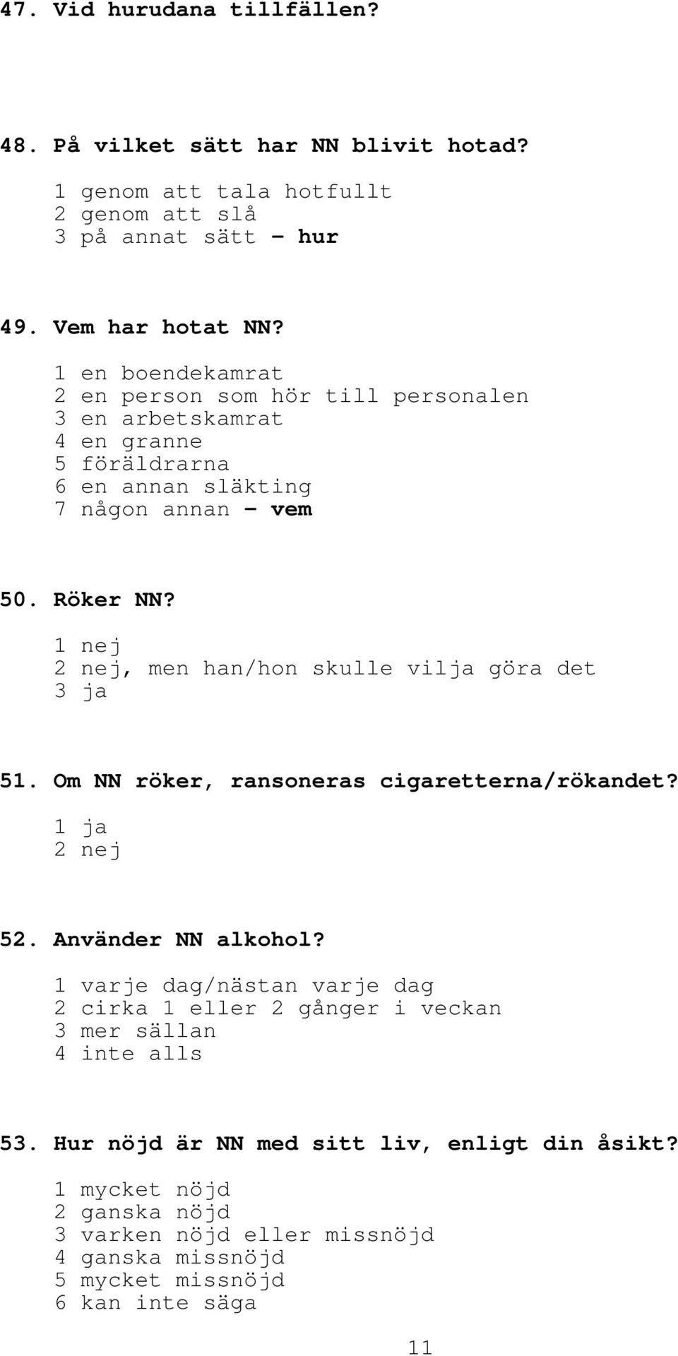 1 nej, men han/hon skulle vilja göra det 3 ja 51. Om NN röker, ransoneras cigaretterna/rökandet? 52. Använder NN alkohol?