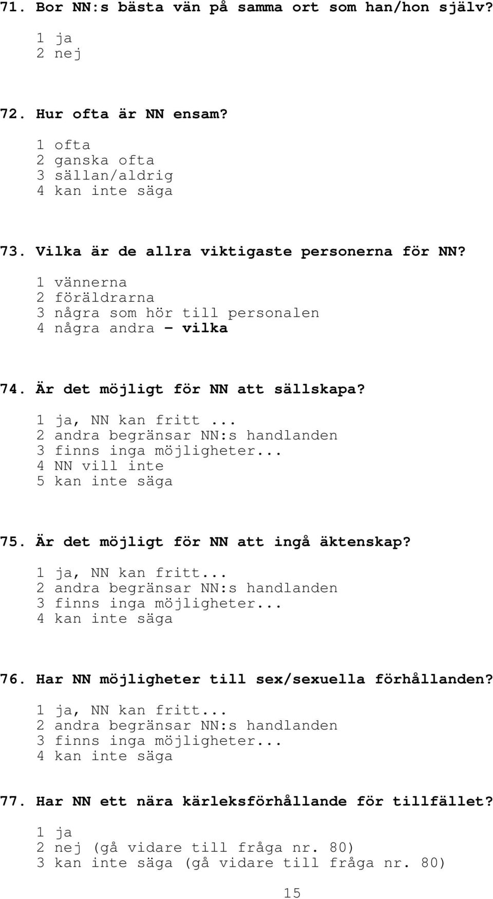 .. 4 NN vill inte 5 kan inte säga 75. Är det möjligt för NN att ingå äktenskap?, NN kan fritt... 2 andra begränsar NN:s handlanden 3 finns inga möjligheter... 4 kan inte säga 76.