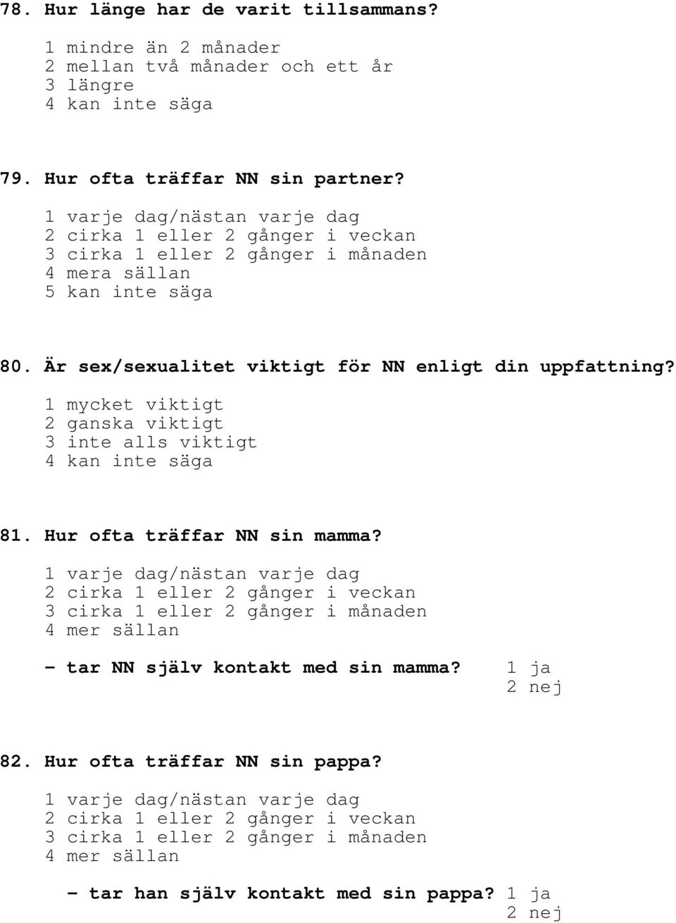 1 mycket viktigt 2 ganska viktigt 3 inte alls viktigt 4 kan inte säga 81. Hur ofta träffar NN sin mamma?