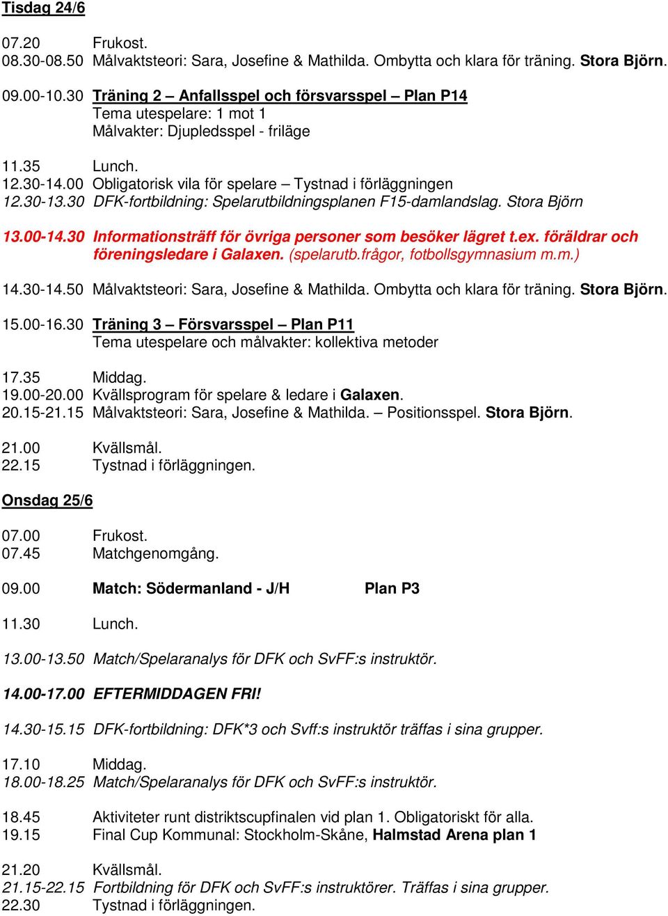 30 DFK-fortbildning: Spelarutbildningsplanen F15-damlandslag. Stora Björn 13.00-14.30 Informationsträff för övriga personer som besöker lägret t.ex. föräldrar och föreningsledare i Galaxen.