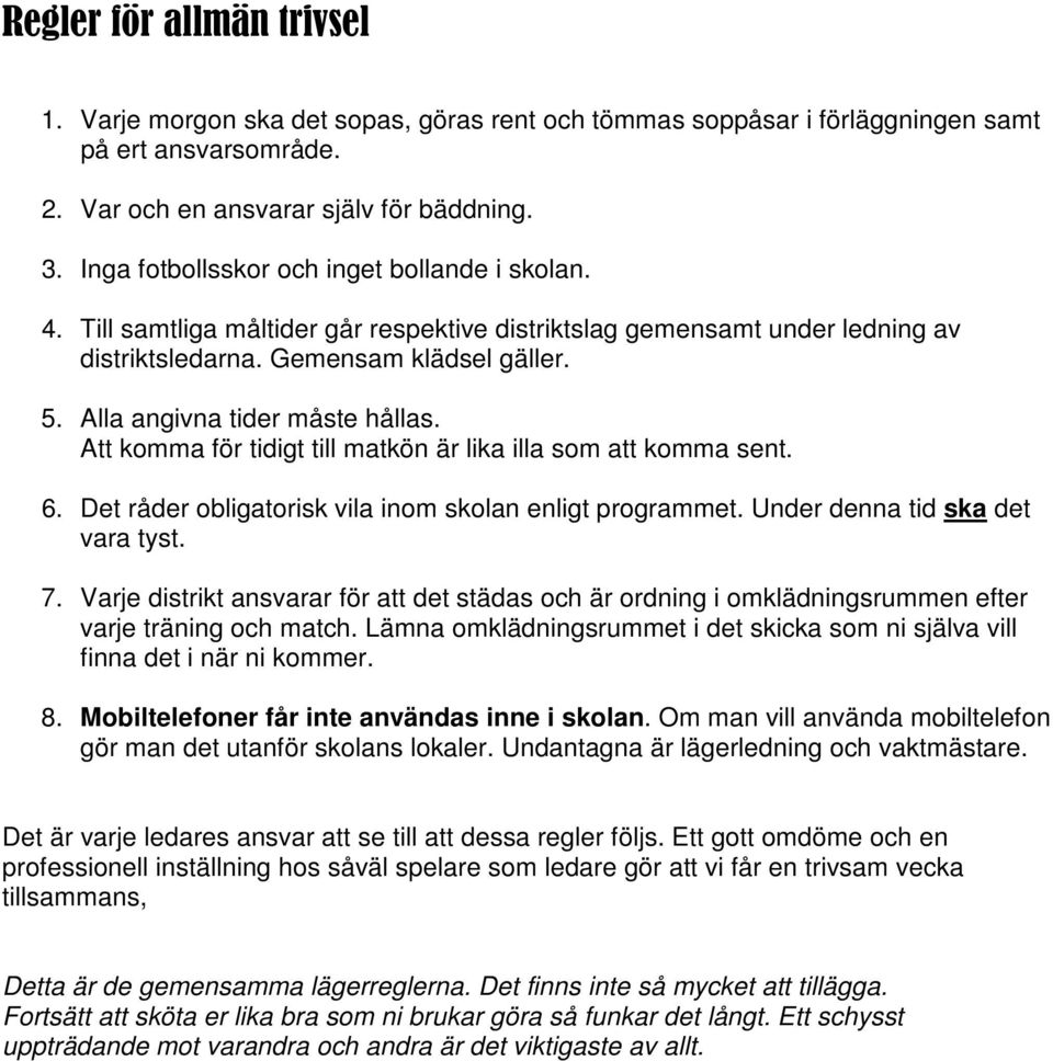 Alla angivna tider måste hållas. Att komma för tidigt till matkön är lika illa som att komma sent. 6. Det råder obligatorisk vila inom skolan enligt programmet. Under denna tid ska det vara tyst. 7.