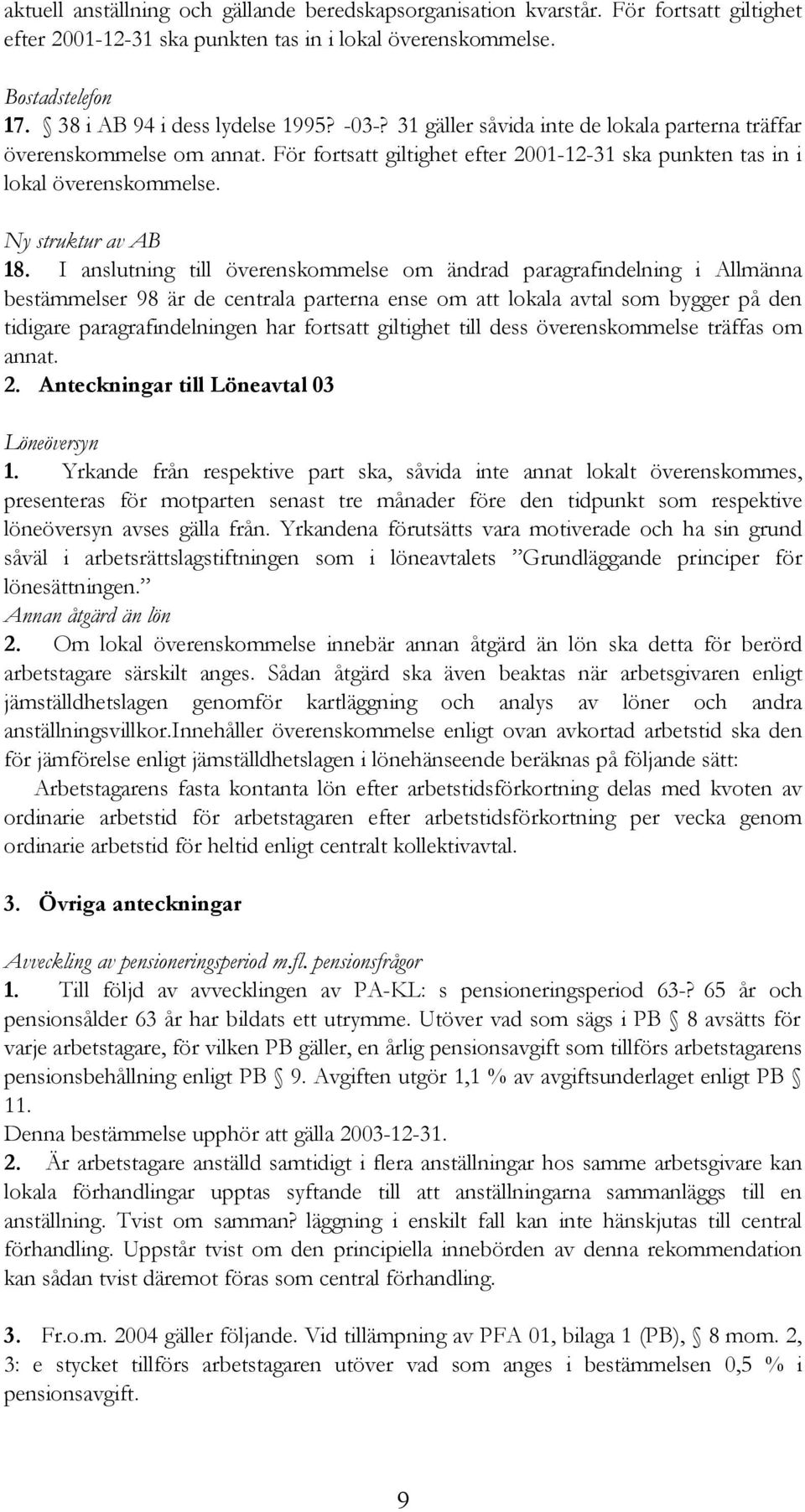 I anslutning till överenskommelse om ändrad paragrafindelning i Allmänna bestämmelser 98 är de centrala parterna ense om att lokala avtal som bygger på den tidigare paragrafindelningen har fortsatt