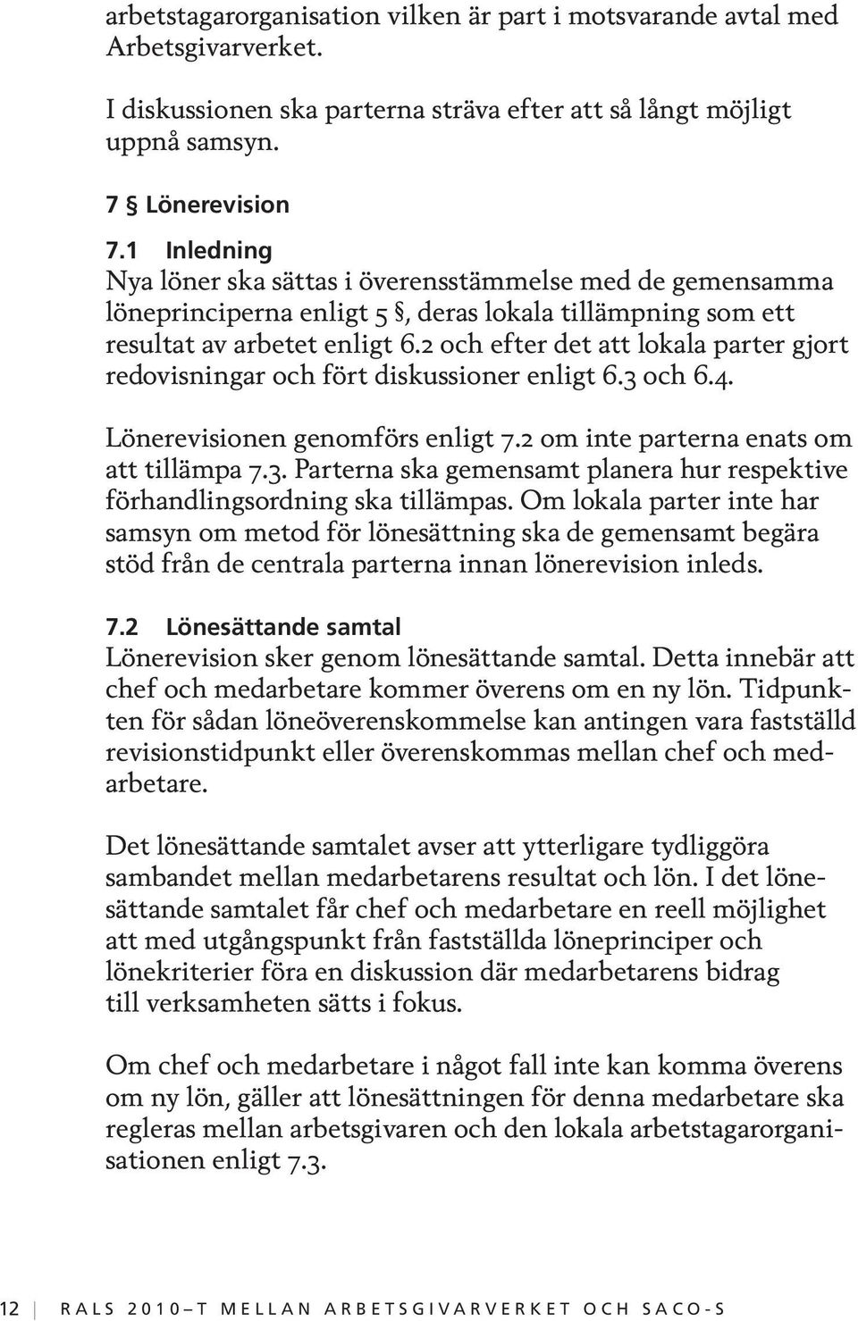 2 och efter det att lokala parter gjort redovisningar och fört diskussioner enligt 6.3 och 6.4. Lönerevisionen genomförs enligt 7.2 om inte parterna enats om att tillämpa 7.3. Parterna ska gemensamt planera hur respektive förhandlingsordning ska tillämpas.