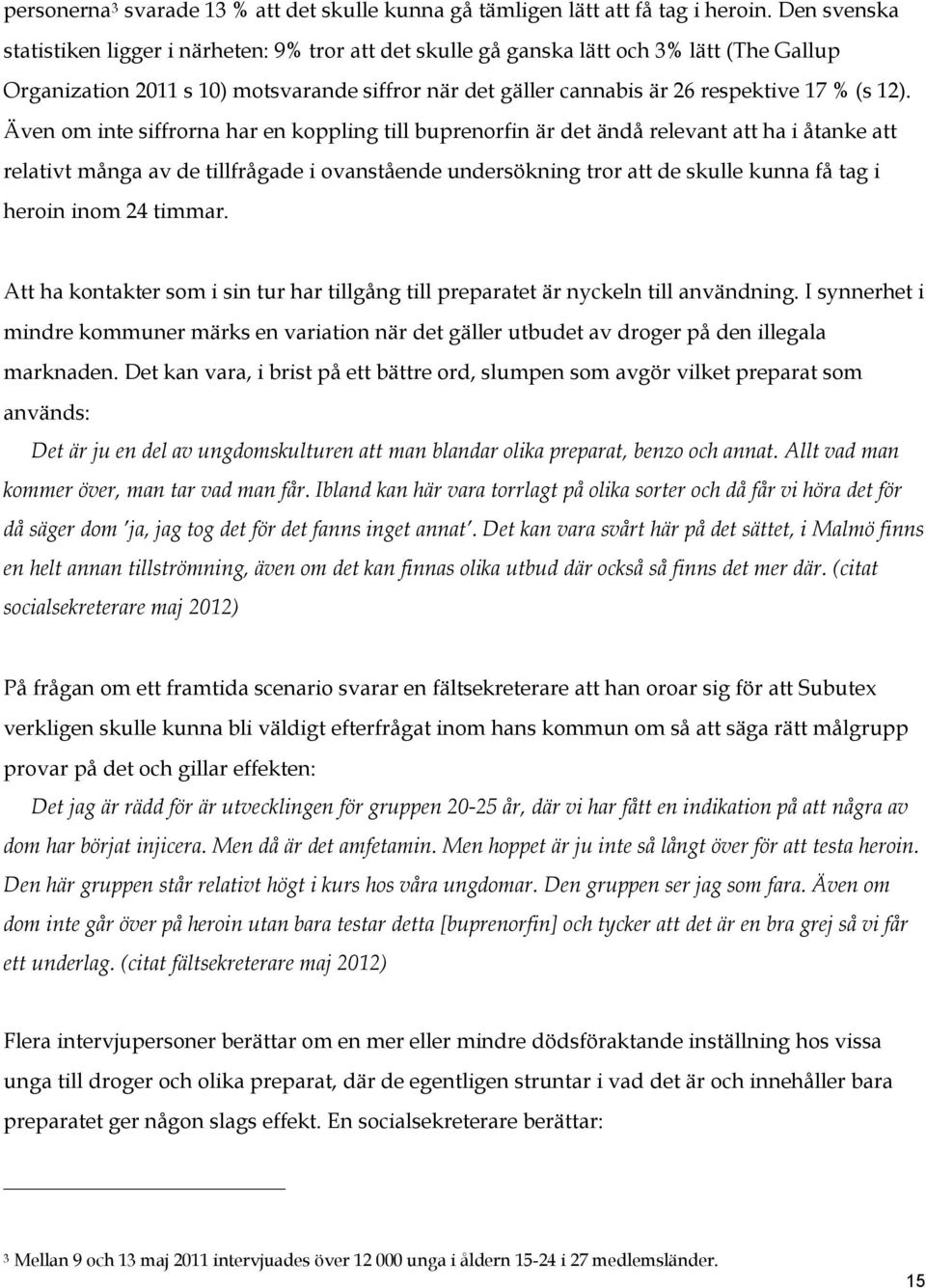 12). Även om inte siffrorna har en koppling till buprenorfin är det ändå relevant att ha i åtanke att relativt många av de tillfrågade i ovanstående undersökning tror att de skulle kunna få tag i