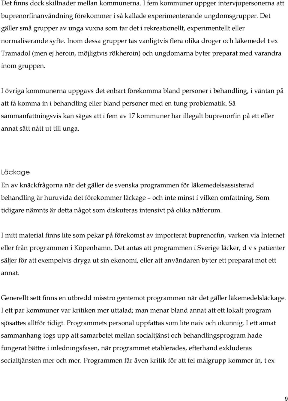 Inom dessa grupper tas vanligtvis flera olika droger och läkemedel t ex Tramadol (men ej heroin, möjligtvis rökheroin) och ungdomarna byter preparat med varandra inom gruppen.