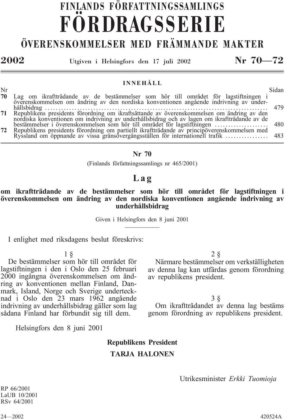 .. 479 71 Republikens presidents förordning om ikraftsättande av överenskommelsen om ändring av den nordiska konventionen om indrivning av underhållsbidrag och av lagen om ikraftträdande av de