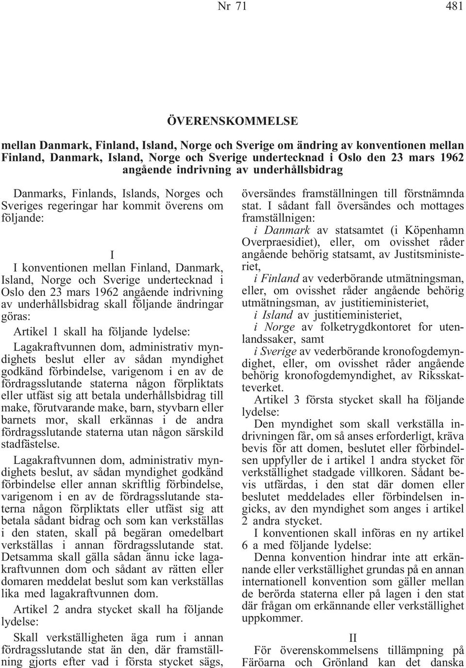 undertecknad i Oslo den 23 mars 1962 angående indrivning av underhållsbidrag skall följande ändringar göras: Artikel 1 skall ha följande lydelse: Lagakraftvunnen dom, administrativ myndighets beslut