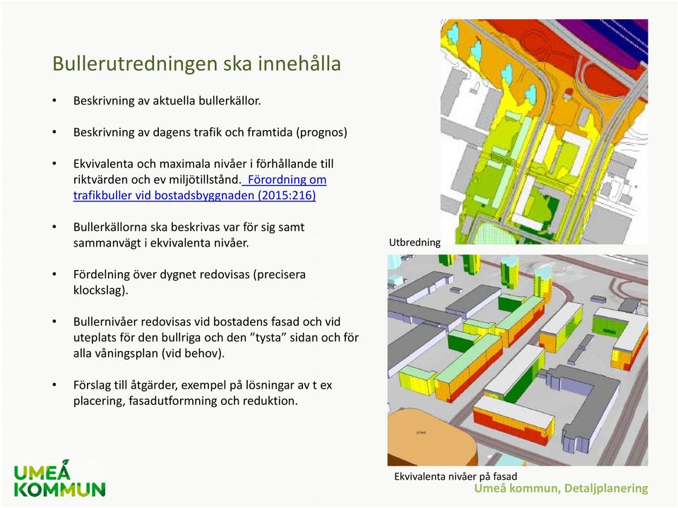 Förordning om trafikbuller vid bostadsbyggnaden (2015:216) Bullerkällorna ska beskrivas var för sig samt sammanvägt i ekvivalenta nivåer.