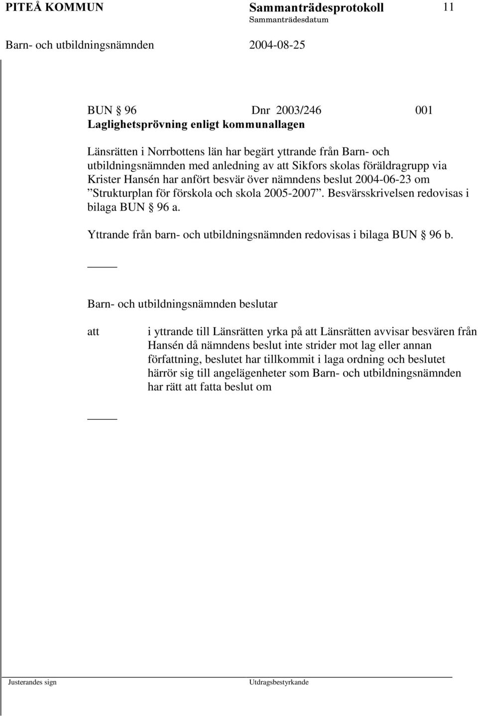 Sikfors skolas föräldragrupp via Krister Hansén har anfört besvär över nämndens beslut 2004-06-23 om Strukturplan för förskola och skola 2005-2007. Besvärsskrivelsen redovisas i bilaga BUN 96 a.