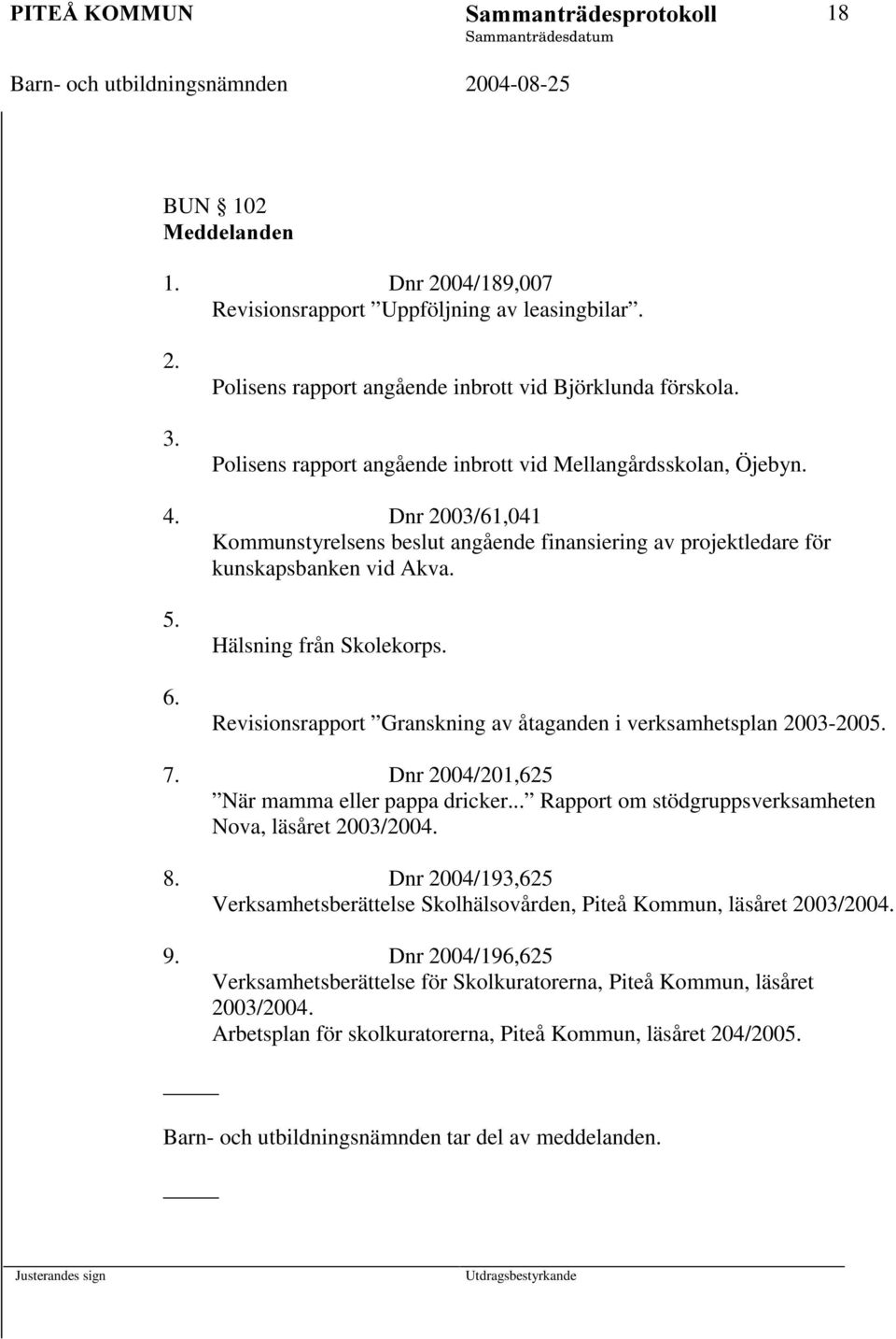 Hälsning från Skolekorps. Revisionsrapport Granskning av åtaganden i verksamhetsplan 2003-2005. 7. Dnr 2004/201,625 När mamma eller pappa dricker.