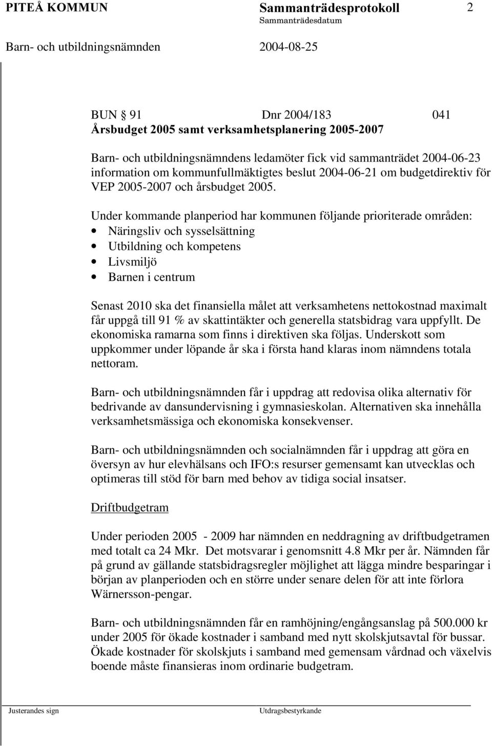 beslut 2004-06-21 om budgetdirektiv för VEP 2005-2007 och årsbudget 2005.