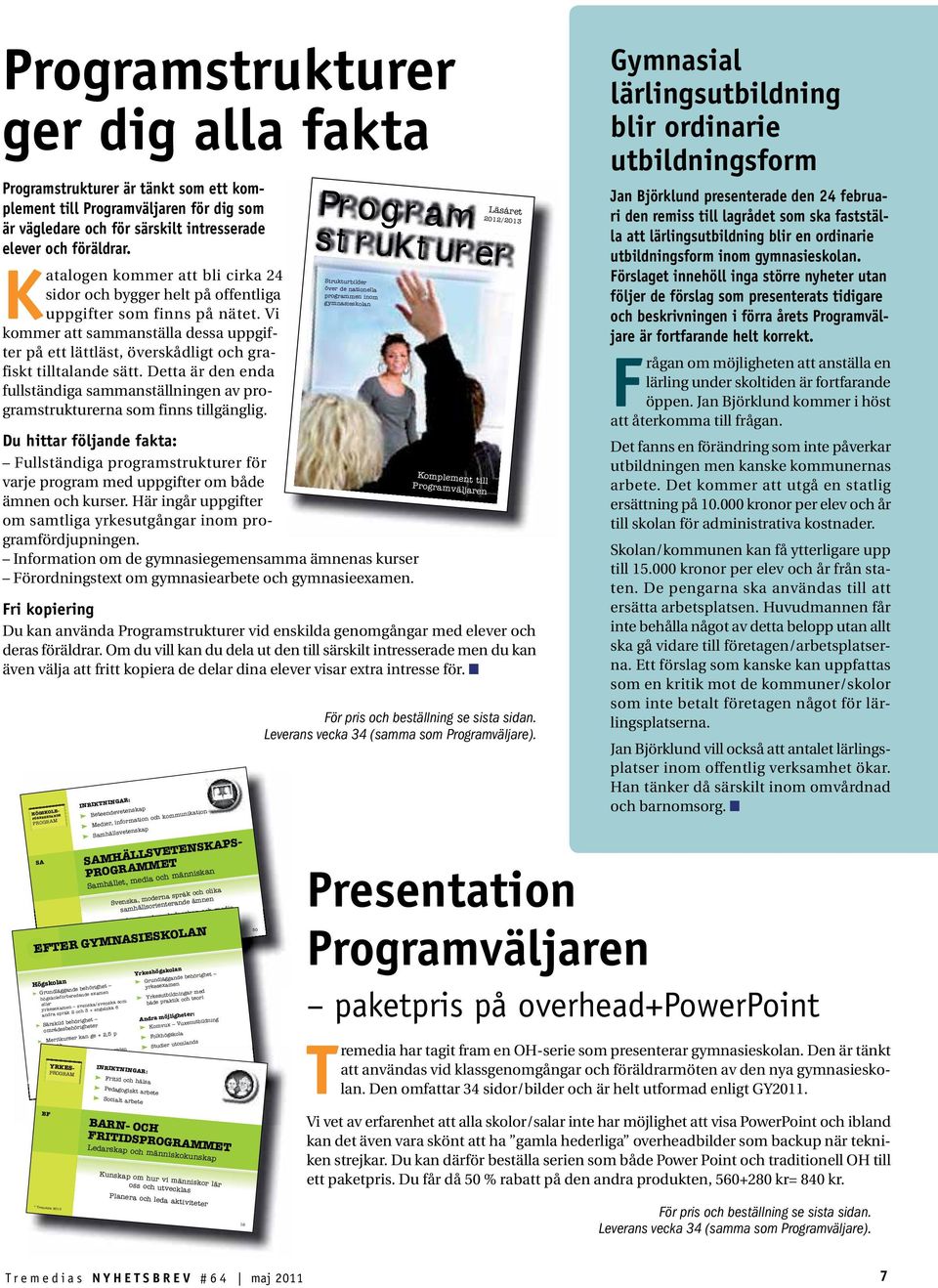Vi kommer att sammanställa dessa uppgifter på ett lättläst, överskådligt och grafiskt tilltalande sätt. Detta är den enda fullständiga sammanställningen av programstrukturerna som finns tillgänglig.