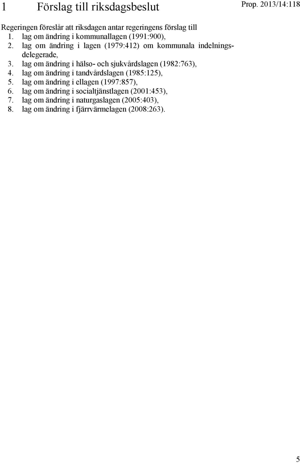 lag om ändring i hälso- och sjukvårdslagen (1982:763), 4. lag om ändring i tandvårdslagen (1985:125), 5.